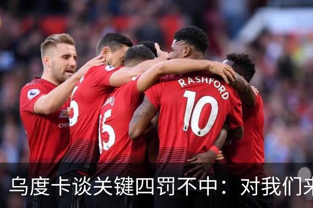 乌度卡谈关键四罚不中：对我们来说很伤 KD罚球命中率90%阿门80%