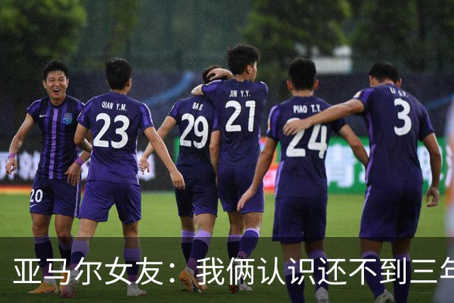 亚马尔女友：我俩认识还不到三年，但比人们所想的要多得多