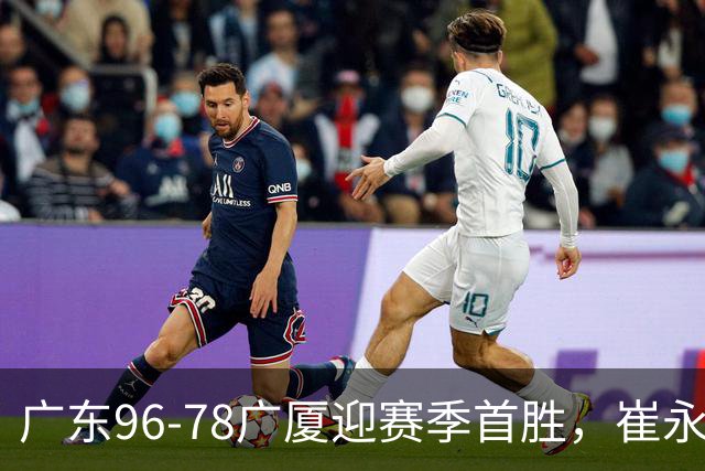 广东96-78广厦迎赛季首胜，崔永熙16分，孙铭徽、胡金秋合砍11分