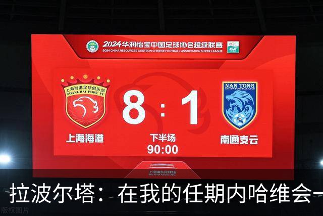 拉波尔塔：在我的任期内哈维会一直是巴萨的主帅
