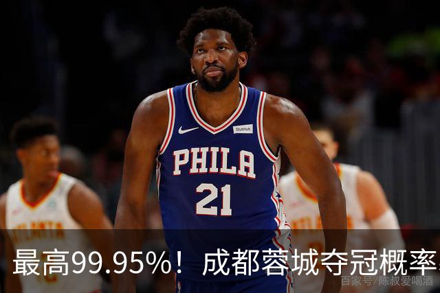 最高99.95%！成都蓉城夺冠概率暴跌至83% 末轮打平就夺首冠