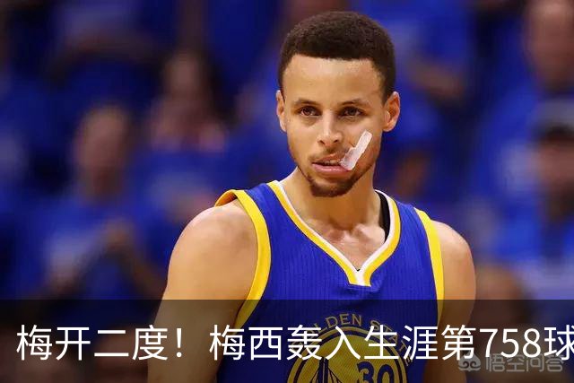 梅开二度！梅西轰入生涯第758球 进球数超贝利