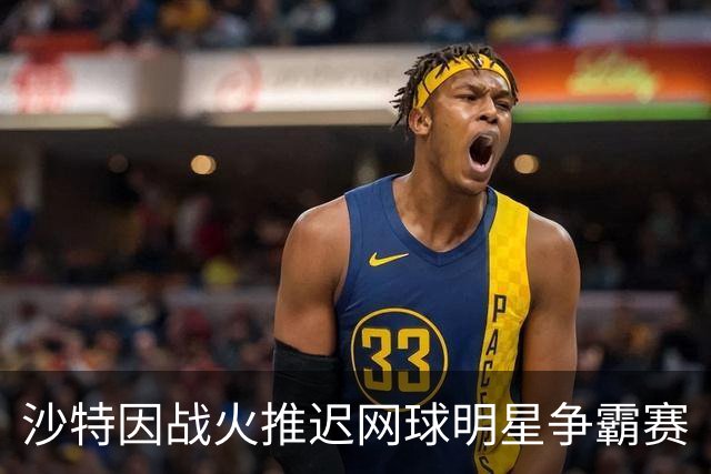 沙特因战火推迟网球明星争霸赛