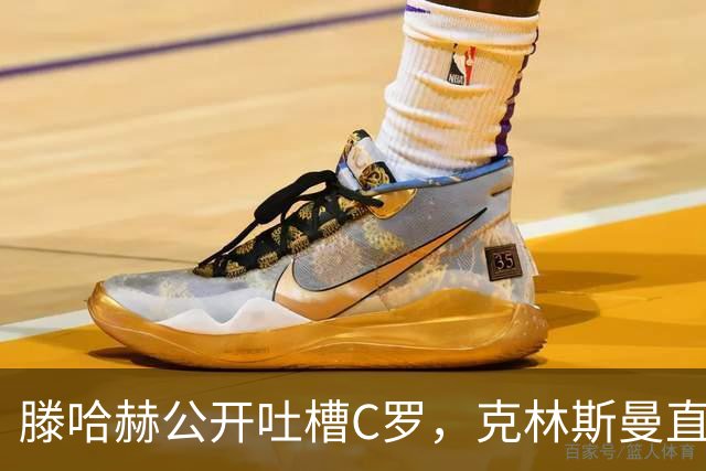 滕哈赫公开吐槽C罗，克林斯曼直言：有些话别对外说