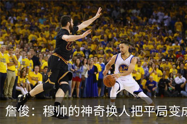 詹俊：穆帅的神奇换人把平局变成胜利 巴萨中锋中卫缺顶级球员