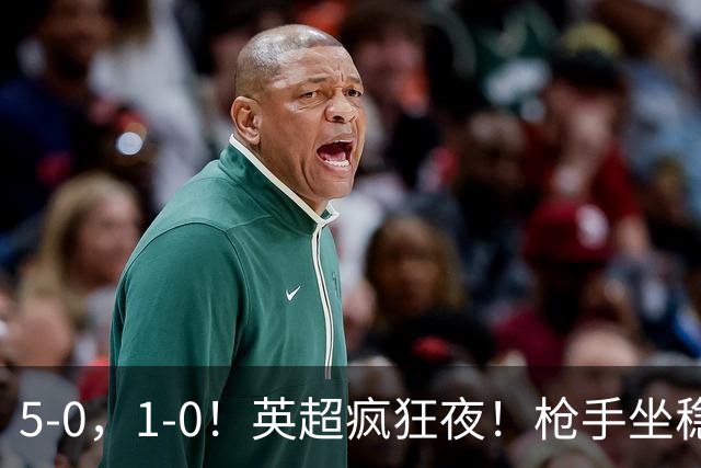 5-0，1-0！英超疯狂夜！枪手坐稳第2，曼联6场不胜，多纪录刷新！